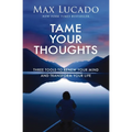 Tame Your Thoughts: Three Tools to Renew Your Mind and Transform Your Life - Hardcover