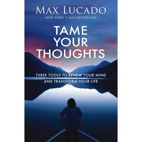 Tame Your Thoughts: Three Tools to Renew Your Mind and Transform Your Life - Hardcover
