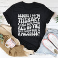 Before I Go To Therapy & Talk S-it About All Of You Tee