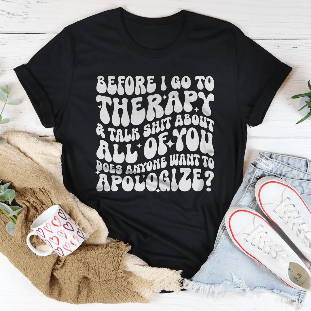 Before I Go To Therapy & Talk S-it About All Of You Tee