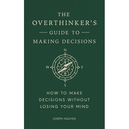 The Overthinker's Guide to Making Decisions: How to Make Decisions Without Losing Your Mind - Hardcover