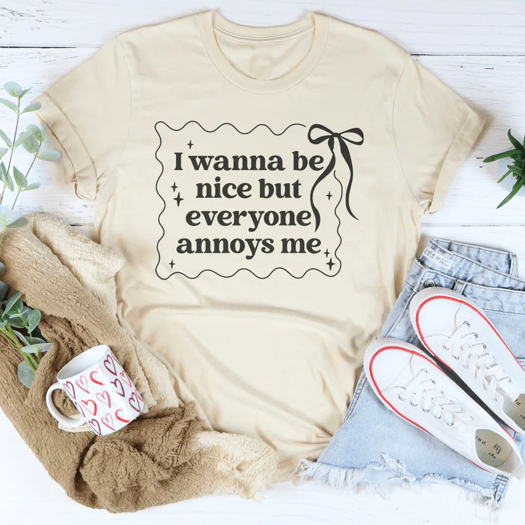 I Wanna Be Nice But Everyone Ennoys Me Tee