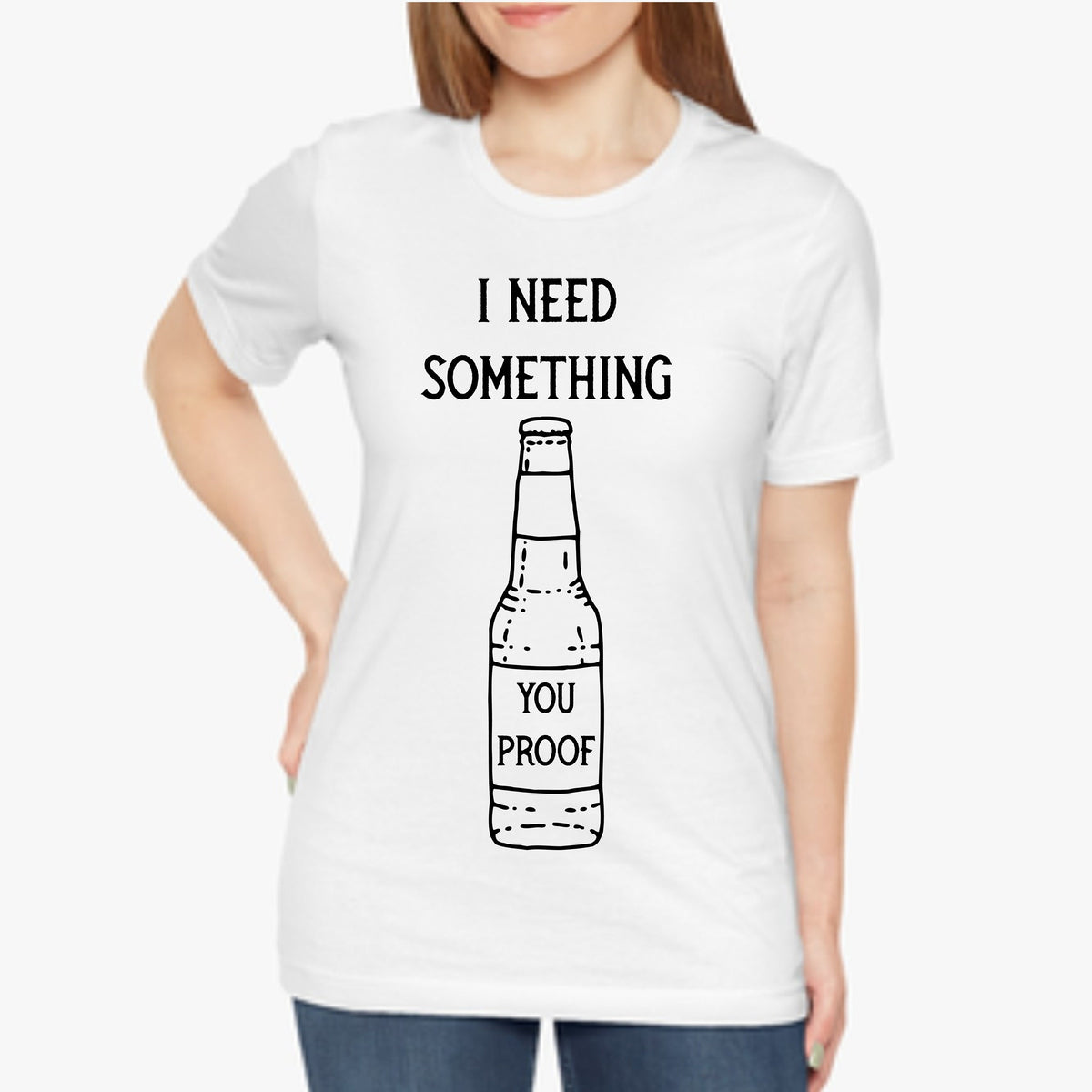 I Need Something You Proof Bottle Liquor Whiskey Alcohol Ladies Adult Shirt Women Men Country Music Song Concert T-Shirt Gift Short Sleeve