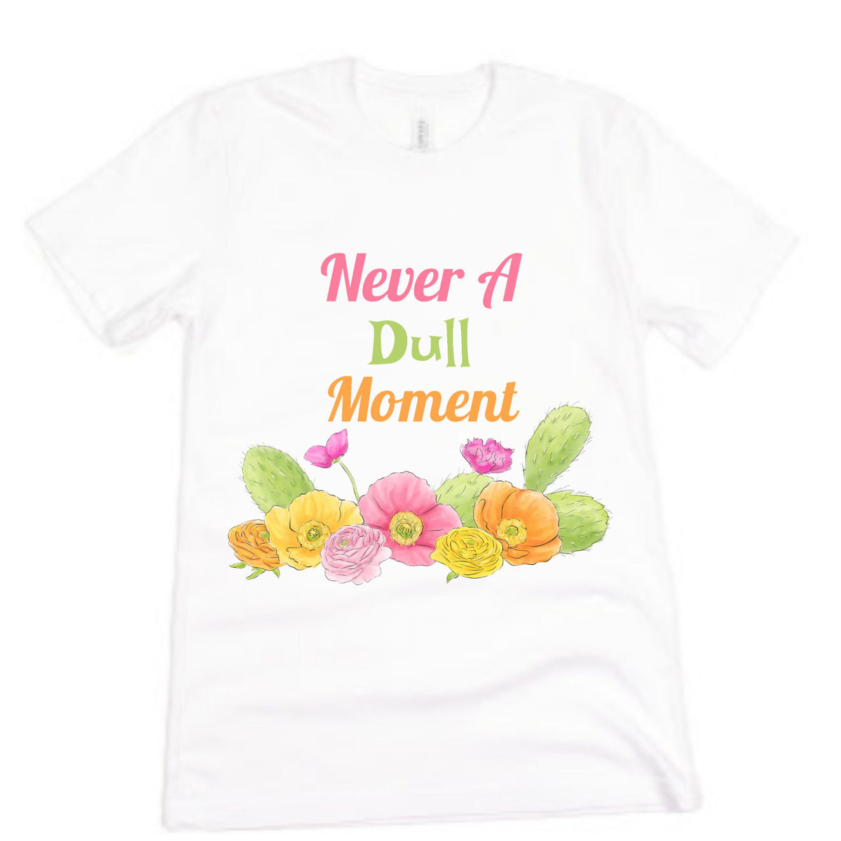 Never A Dull Moment Cactus Flower Graphic Cacti Ladies Adult Shirt Women Funny T-Shirt Gift Jersey Short Sleeve Tee