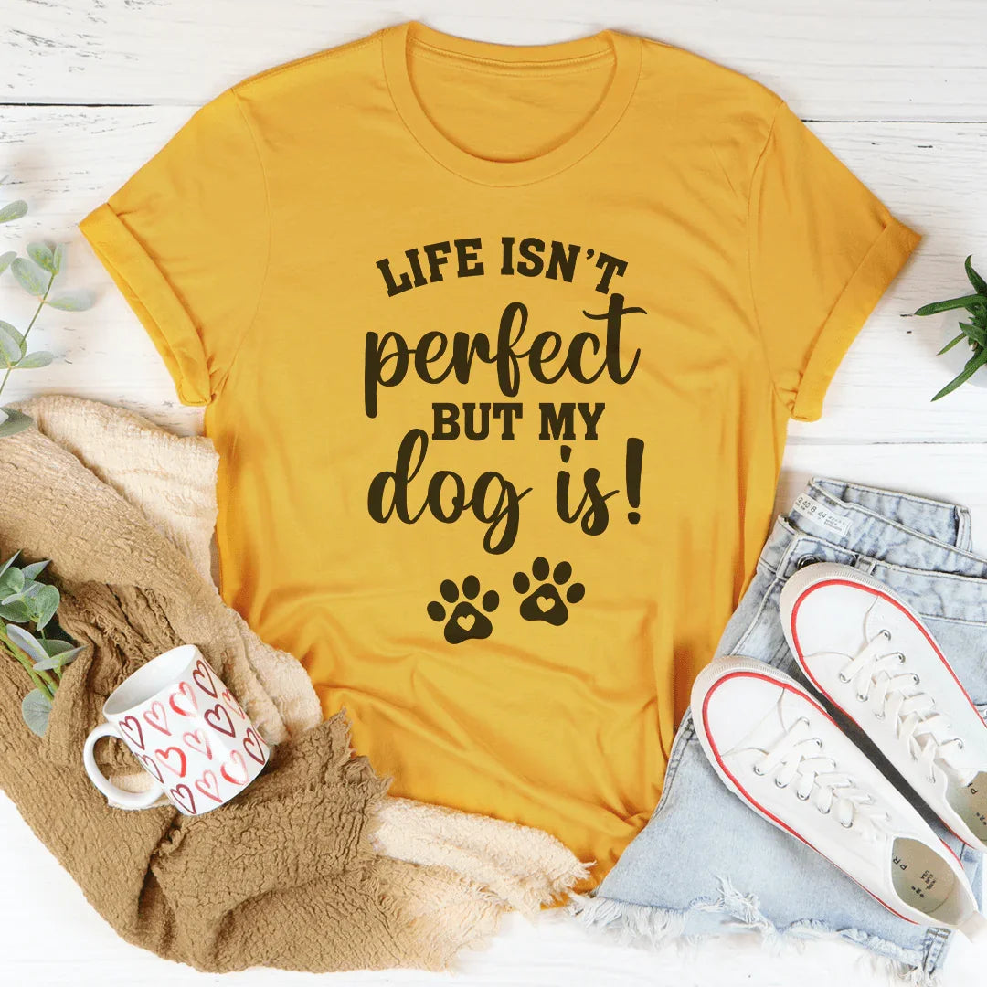 Wholesome Dog Lover Quote Shirt – "Life Isn't Perfect But My Dog Is" Graphic Tee